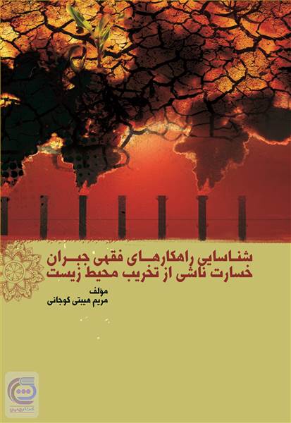 شناسایی راهکارهای فقهی جبران خسارت ناشی از تخریب محیط زیست