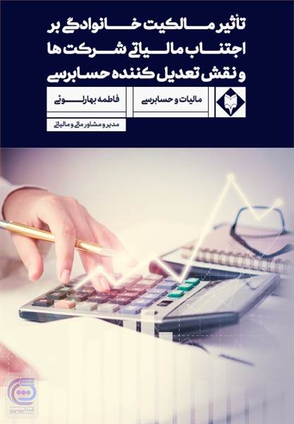 تاثیر مالکیت خانوادگی بر اجتناب مالیاتی شرکت ها و نقش تعدیل کننده حسابرسی